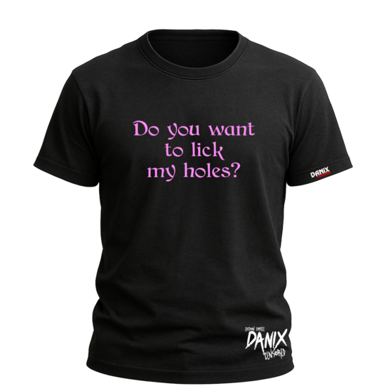 Tshirt Do you want to lick my holes ? [DANIX CENSORED]